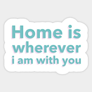 Home is Wherever I am With You Sticker